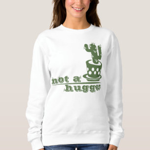 Cacti Not a hugger cactus funny saying Sweatshirt