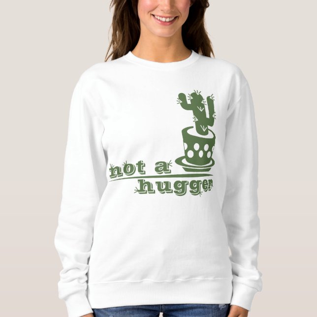 Cacti Not a hugger cactus funny saying Sweatshirt (Front)