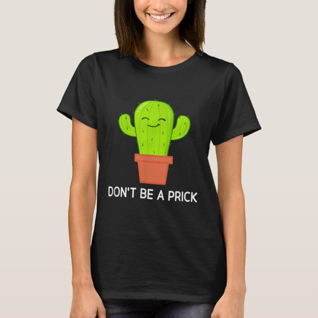 Cactus Dont Be A , Funny, Jokes, Sarcastic  T-Shirt (Front)