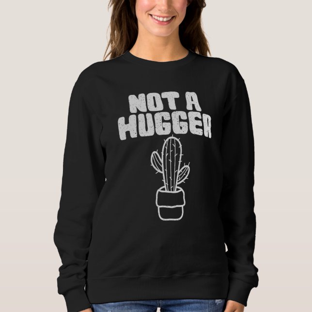 Cactus  Not A Hugger Cactus Graphics Sweatshirt (Front)