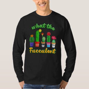 Cactus Succulents House Plant What The Fucculent T-Shirt