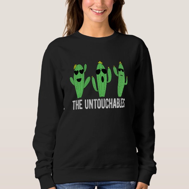 Cactus The Untouchables Cool Succulents Cactus Sweatshirt (Front)