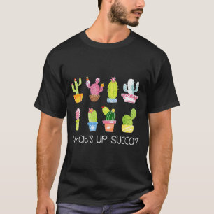 Cactus Whats Up Succa Succulent Gardening T-Shirt
