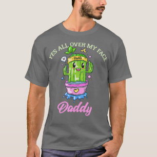 Cactus Yes All Over My Face Daddy T-Shirt