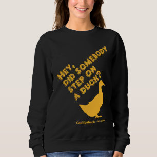 Caddyshack   Hey, Did Someone Step On A Duck? Sweatshirt