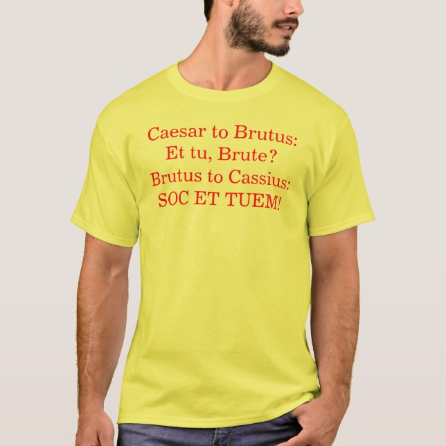 Caesar to Brutus:  Et tu, Brute?Brutus to Cassi... T-Shirt (Front)