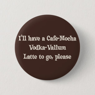 Cafe-Mocha Vodka-Valium Latte 6 Cm Round Badge