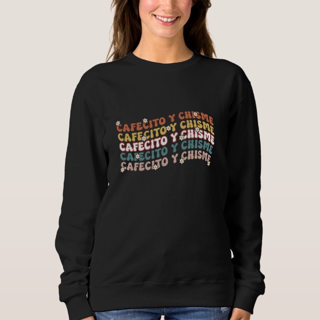 Cafecito Y Chisme Latin Coffee Lovers Sweatshirt (Front)