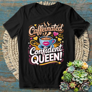 Caffeinated Confident Queen - Bold and Empowering T-Shirt