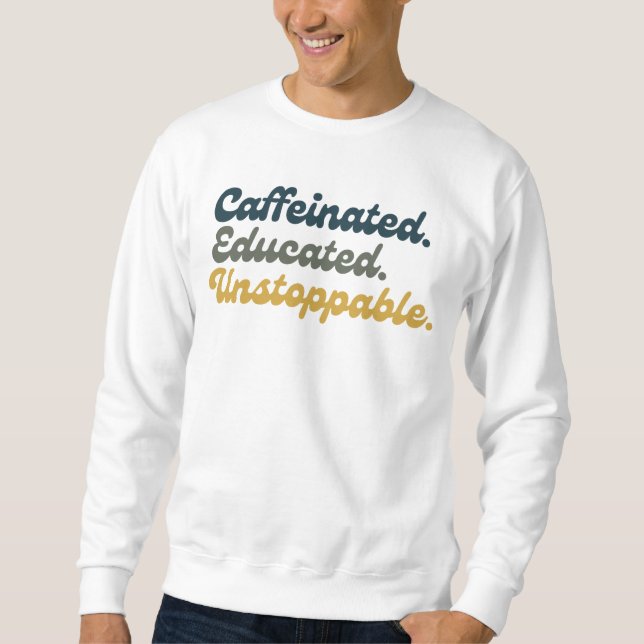 Caffeinated. Educated. Unstoppable.  Sweatshirt (Front)