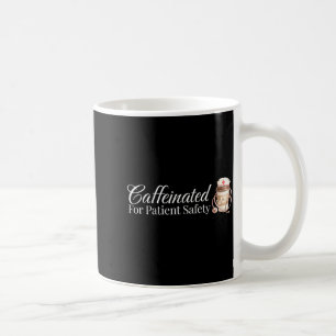 Caffeinated for Patient Safety Funny Nurse Coffee Mug