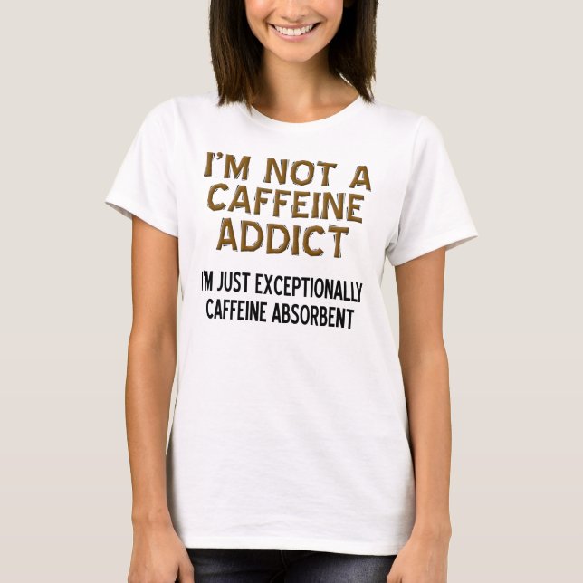 Caffeine Absorbent Funny Coffee T-Shirt (Front)