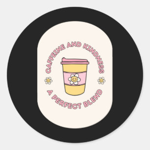 Caffeine And Kindness A Perfect Blend Take Out Cup Classic Round Sticker