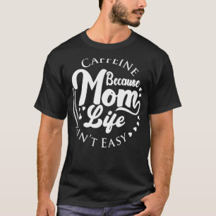 Caffeine Because Mum Life Ain't Easy Coffee T-Shirt