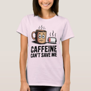 Caffeine Can’t Save Me Funny Burnout Coffee T-Shirt
