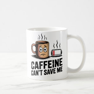 Caffeine Can’t Save Me   Workplace Exhaustion Coffee Mug