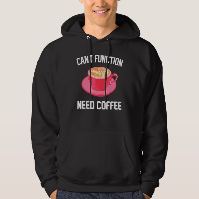 Caffeine - Cant Function Need Coffee - Espresso -  Hoodie (Front)
