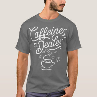 Caffeine Dealer Espresso Coffee Bar Lover Barista T-Shirt