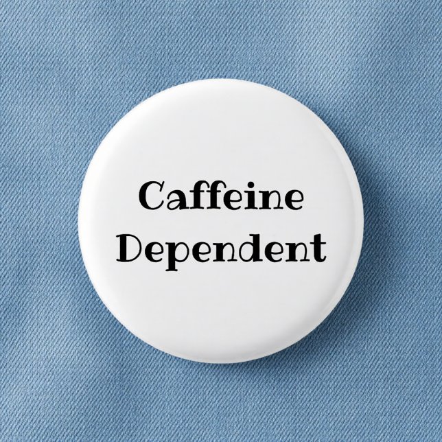 Caffeine Dependent Funny Office Pinback Button (Creator Uploaded)