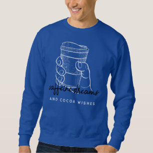 Caffeine Dreams and Cacao Wishes Sweatshirt
