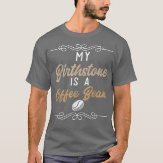 Caffeine I Coffee Lover I My Birthstone Is A Coffe T-Shirt