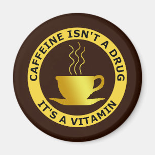 CAFFEINE ISN'T A DRUG, IT'S A VITAMIN MAGNET