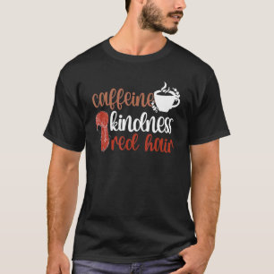 Caffeine Kindness Red Hair Red Haired Ginger Redhe T-Shirt