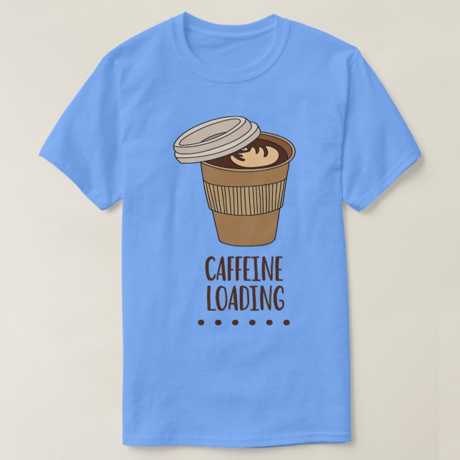 Caffeine Loading Funny Caffeine Addict Quote  T-Shirt (Design Front)