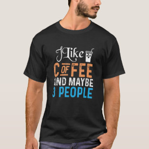 Caffeine Lover I Like Coffee and Maybe 3 People T-Shirt