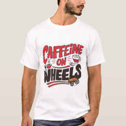 Caffeine on a Wheel T-Shirt – Funny Coffee Truck