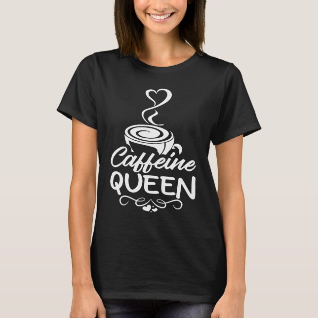 Caffeine Queen  Coffee Drinker Coffeeholic  2 T-Shirt (Front)
