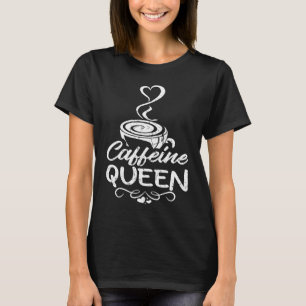 Caffeine Queen Coffee Drinker Coffeeholic T-Shirt