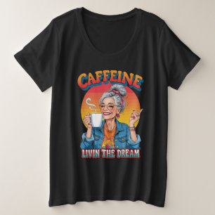 Caffeine Queen – Livin’ the Dream Coffee Moment Plus Size T-Shirt