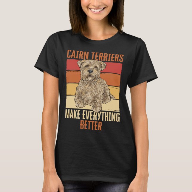 Cairn Terriers Make Everything Better T-Shirt (Front)