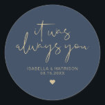 CAITLIN Elegant Navy and Gold Wedding Favour Classic Round Sticker<br><div class="desc">This sticker features an edgy handwritten font and modern minimalist design with the phrase,  "It was always you" with an elegant navy and gold colour combination. Easily change the names and date on the sticker and edit the all colours by clicking 'click to customise further.'</div>