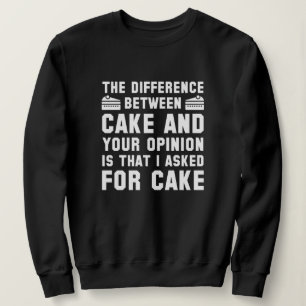 Cake And Your Opinion Sweatshirt