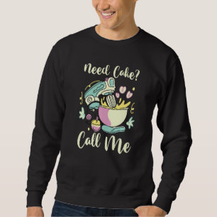 Cake Baker Baking Foodie Dessert Need Cake Call Sweatshirt