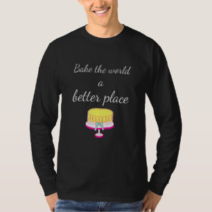 Cake Decorator Bake The World A Better Place Bakin T-Shirt