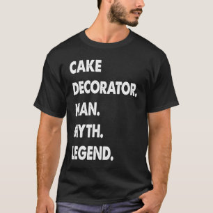 Cake Decorator Man Myth Legend T-Shirt