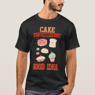 Cake Is A Good Idea Baking Saying T-Shirt