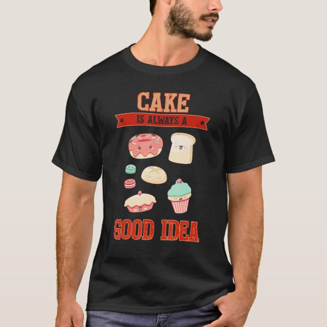 Cake Is A Good Idea Baking Saying T-Shirt (Front)