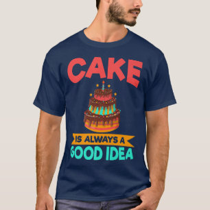 Cake is always a good idea Snack Baking Cake T-Shirt