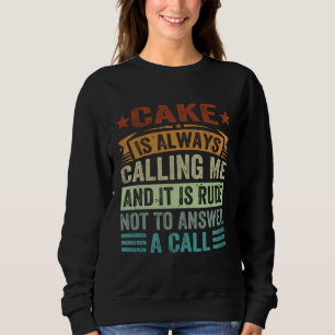 Cake Is Always Calling Me And It Is Rude Not To An Sweatshirt