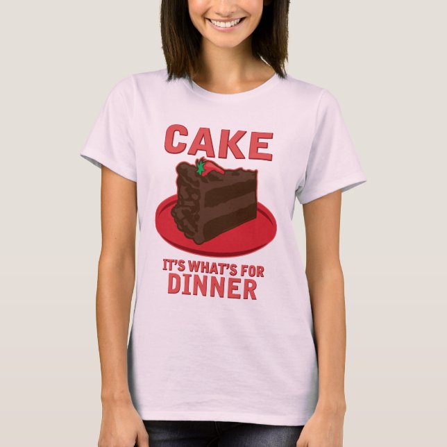 Cake, It's What's For DInner T-Shirt (Front)