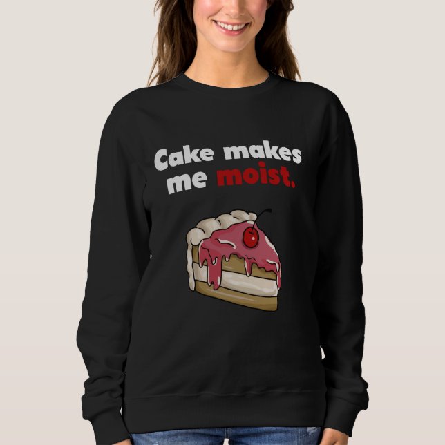 Cake Makes Me Moist Design with Cherry Cake Art Sweatshirt (Front)