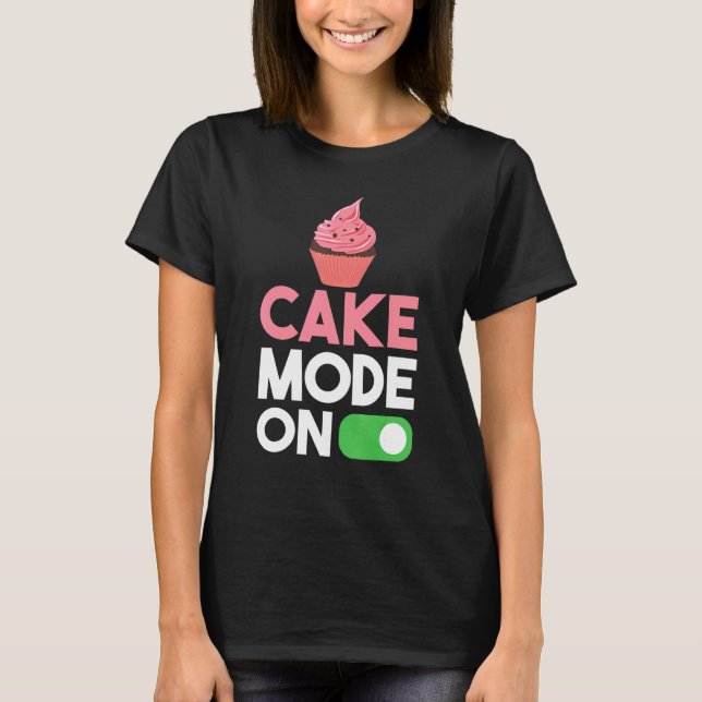 Cake Mode On Snack Baking Cake T-Shirt (Front)