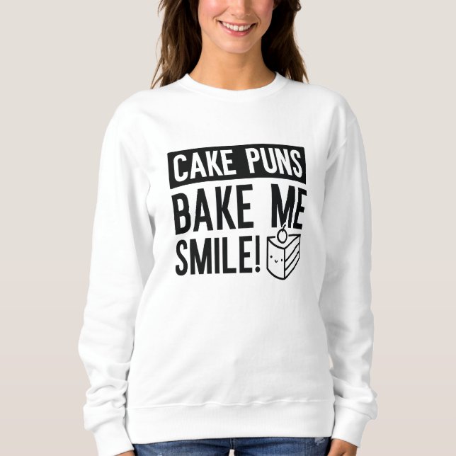 Cake Puns Bake Me Smile Sweatshirt (Front)