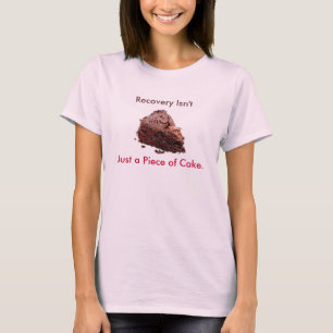 cake, Recovery Isn't, Just a Piece of Cake. T-Shirt
