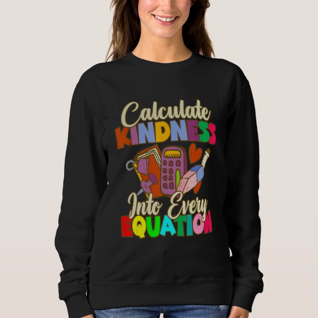 Calculate Kindness Into Every Equation Mathematici Sweatshirt (Front)