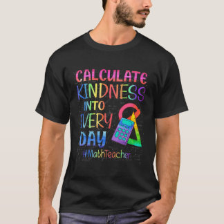 Calculate Kindness Into Everyday Math Teachers Uni T-Shirt